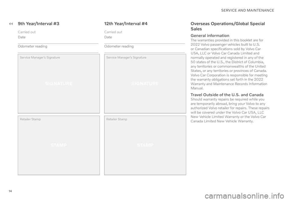 VOLVO C40 RECHARGE PURE ELECTRIC 2022  Warranty and Maintenance Records Information 14
9th Year/Interval #3
Carried out
Date
Odometer reading
Service Manager’s Signature
SIGNATURE
Retailer Stamp
STAMP
12th Year/Interval #4
Carried out
Date
Odometer reading
Service Manager’s Signa