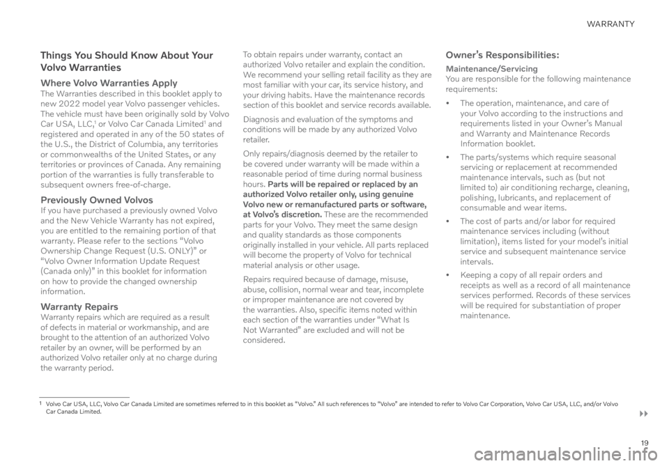 VOLVO C40 RECHARGE PURE ELECTRIC 2022  Warranty and Maintenance Records Information 19
WARRANTY
Things You Should Know About Your 
Volvo Warranties
Where Volvo Warranties ApplyThe Warranties described in this booklet apply to 
new 2022 model year Volvo passenger vehicles. 
The vehicl