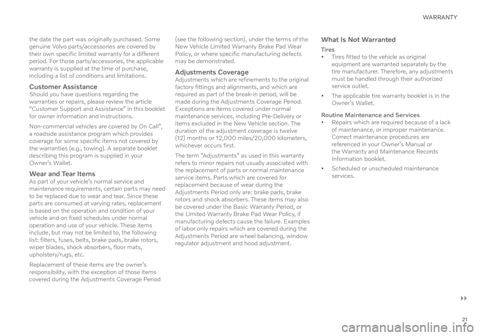 VOLVO XC40 RECHARGE PURE ELECTRIC 2022  Warranty and Maintenance Records Information 21
the date the part was originally purchased. Some 
genuine Volvo parts/accessories are covered by 
their own specific limited warranty for a different 
period. For those parts/accessories, the appli