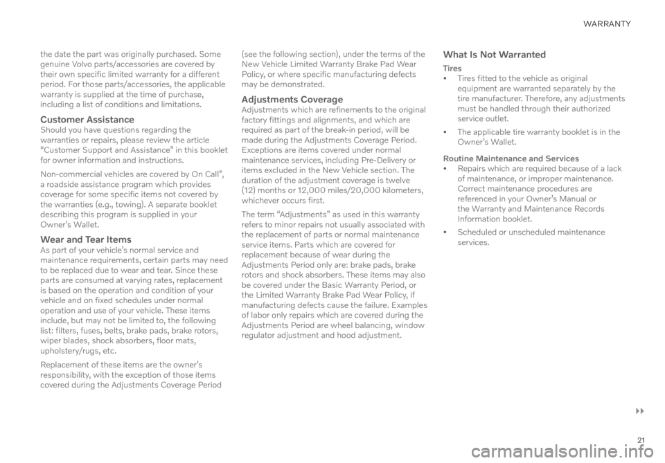VOLVO C40 RECHARGE PURE ELECTRIC 2022  Warranty and Maintenance Records Information 21
the date the part was originally purchased. Some 
genuine Volvo parts/accessories are covered by 
their own specific limited warranty for a different 
period. For those parts/accessories, the appli