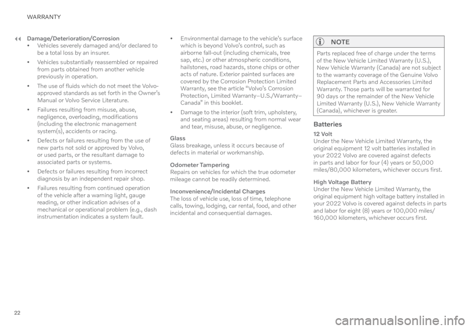 VOLVO C40 RECHARGE PURE ELECTRIC 2022  Warranty and Maintenance Records Information 22
WARRANTY
Damage/Deterioration/Corrosion
• Vehicles severely damaged and/or declared to 
be a total loss by an insurer.
• Vehicles substantially reassembled or repaired 
from parts obtained from