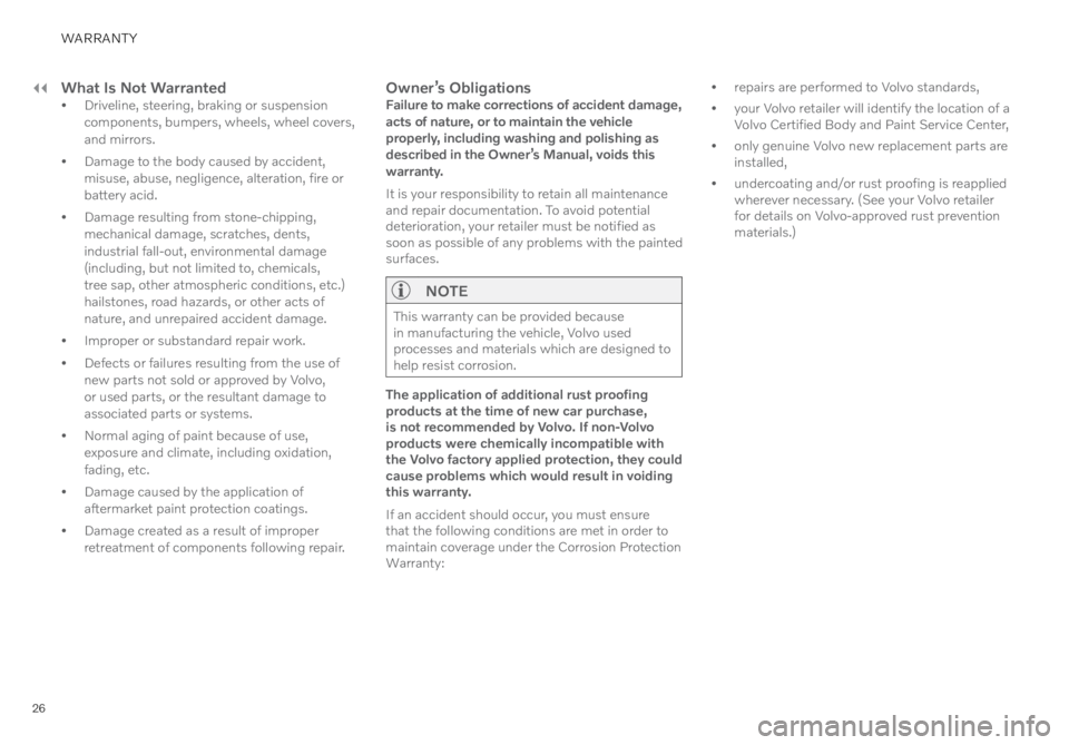 VOLVO C40 RECHARGE PURE ELECTRIC 2022  Warranty and Maintenance Records Information 26
WARRANTY
What Is Not Warranted• Driveline, steering, braking or suspension 
components, bumpers, wheels, wheel covers, 
and mirrors.
• Damage to the body caused by accident, 
misuse, abuse, neg