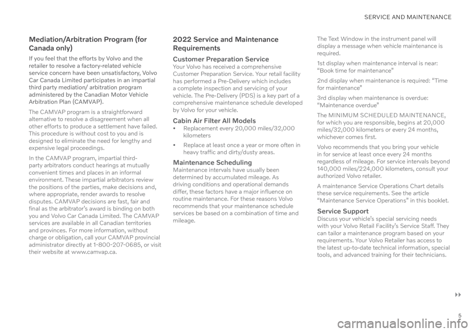 VOLVO XC40 RECHARGE PURE ELECTRIC 2022  Warranty and Maintenance Records Information 5
SERVICE AND MAINTENANCE
Mediation/Arbitration Program (for 
Canada only)
If you feel that the efforts by Volvo and the 
retailer to resolve a factory-related vehicle 
service concern have been unsat