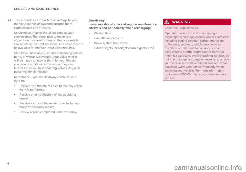 VOLVO C40 RECHARGE PURE ELECTRIC 2022  Warranty and Maintenance Records Information 6
SERVICE AND MAINTENANCE
This support is an important advantage to you, 
the Volvo owner, as systems become more 
sophisticated and intricate.
Servicing your Volvo should be done at your 
convenience