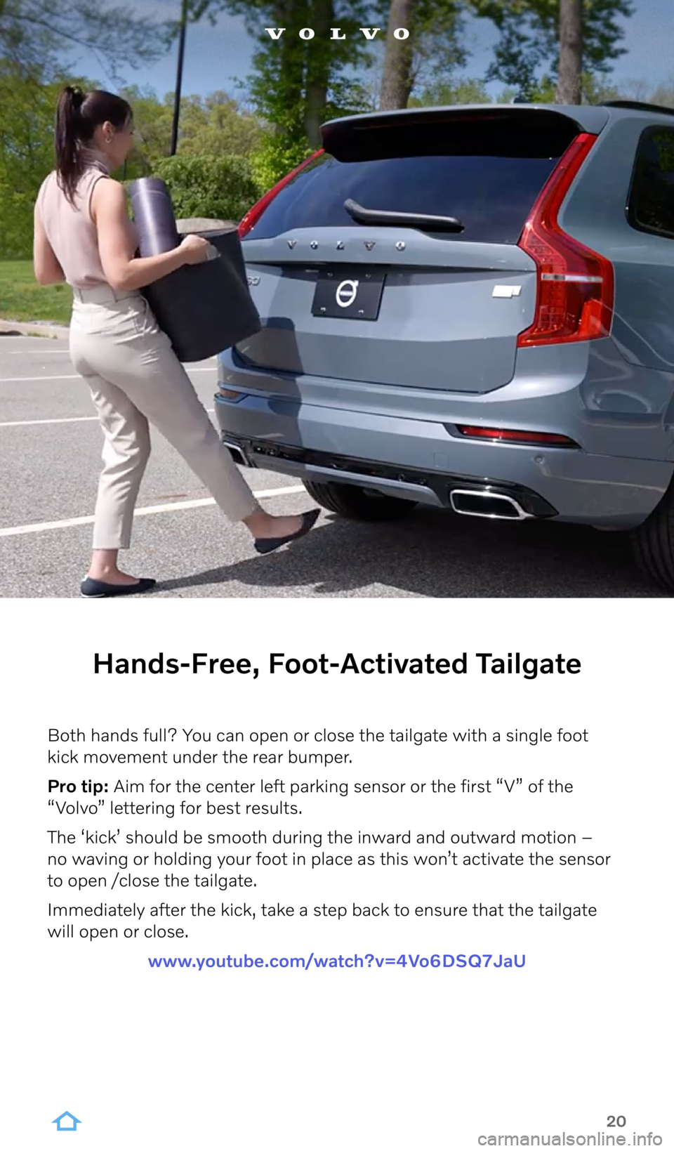 VOLVO C40 RECHARGE PURE ELECTRIC 2022  Google Digital Guide 20
Hands-Free, Foot-Activated Tailgate
Both hands full? You can open or close the tailgate with a single foot  
kick movement under the rear bumper.
Pro tip: Aim for the center left parking sensor or 