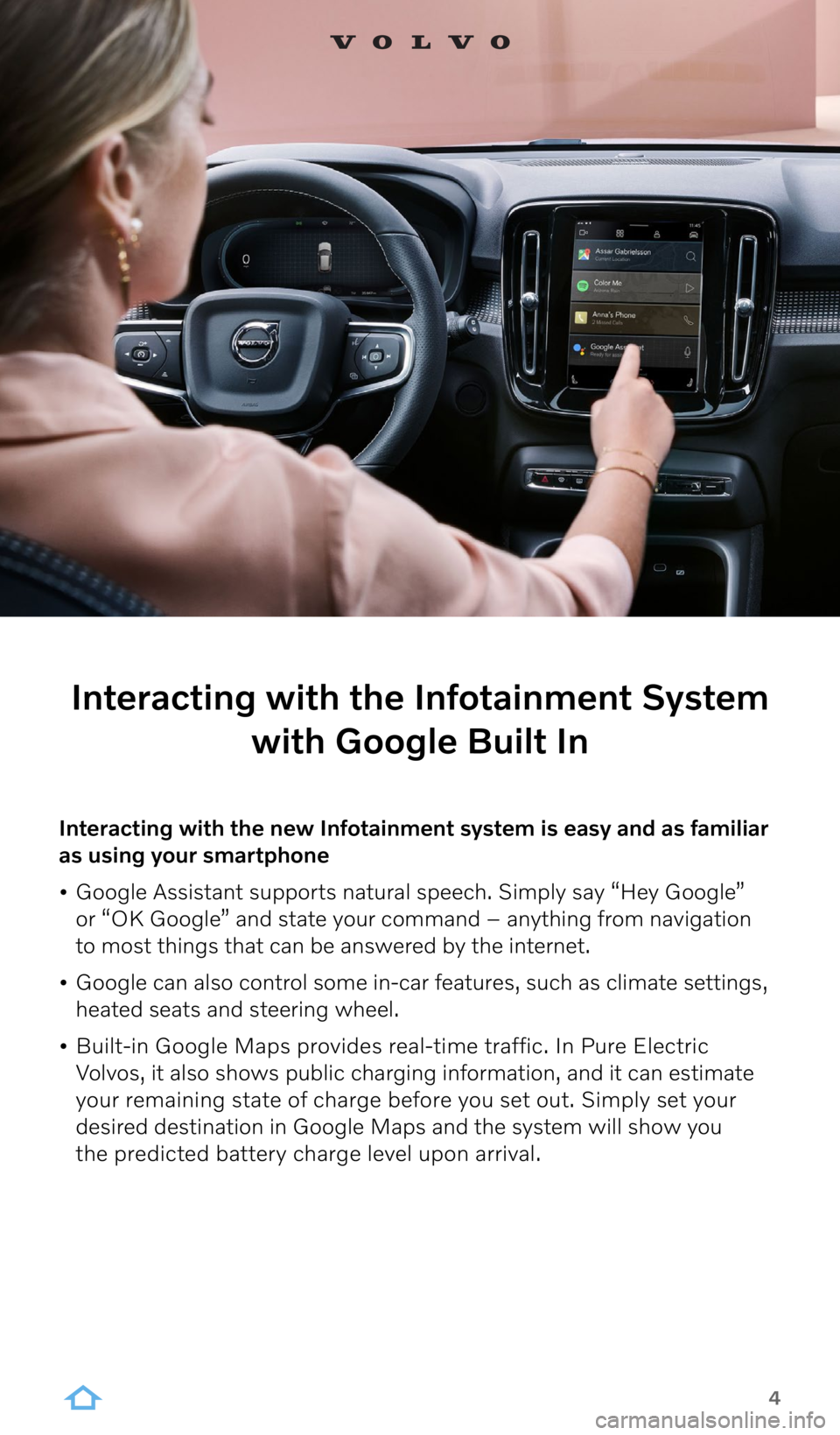 VOLVO XC60 2022  Google Digital Guide 4
Interacting with the Infotainment System with Google Built In
Interacting with the new Infotainment system is easy and as familiar 
as using your smartphone
•  Google Assistant supports natural sp