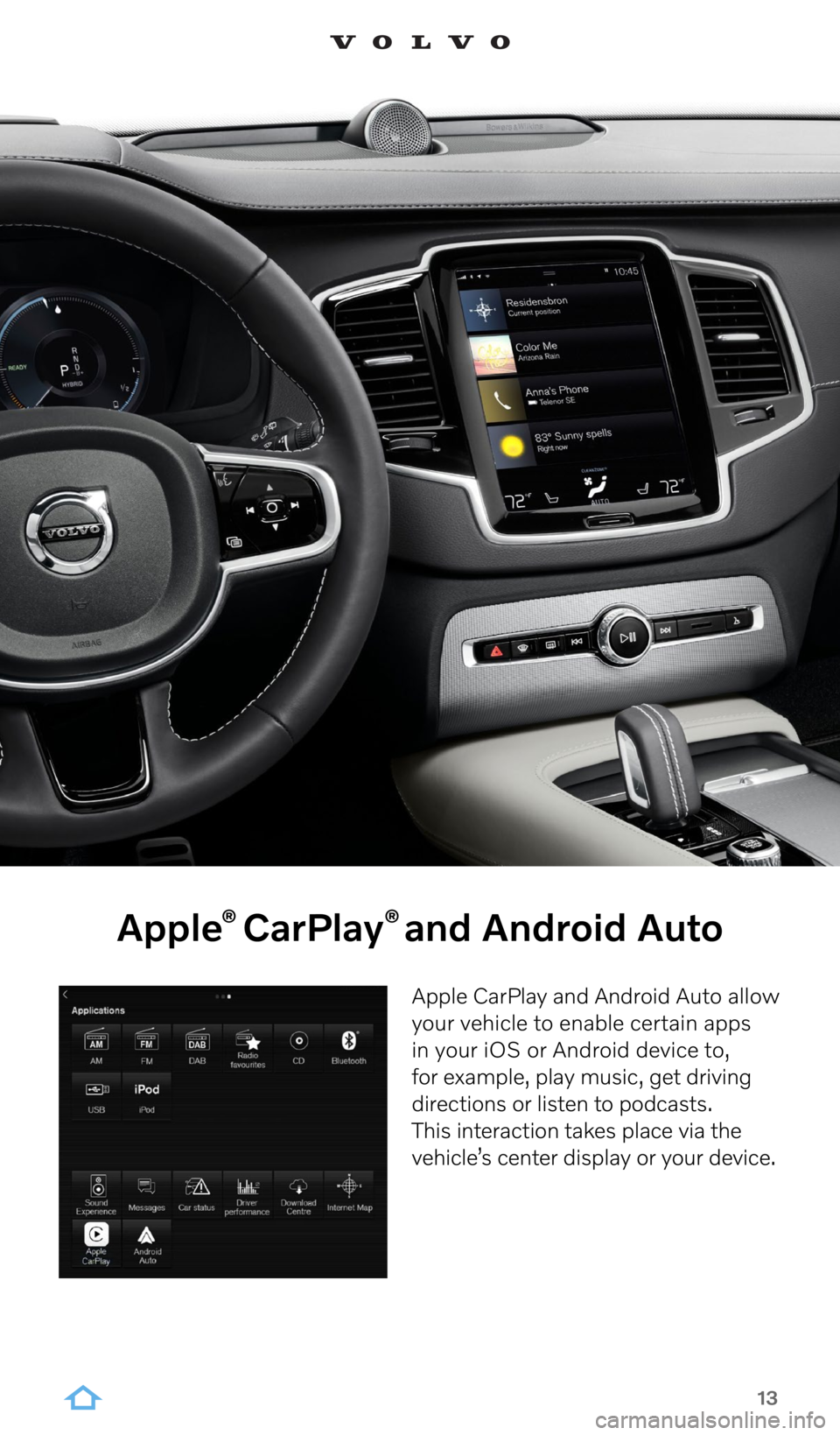 VOLVO XC90 RECHARGE 2022  Sensus Digital Guide 13
Apple CarPlay and Android Auto allow 
your vehicle to enable certain apps 
in your iOS or Android device to, 
for example, play music, get driving 
directions or listen to podcasts. 
This interacti