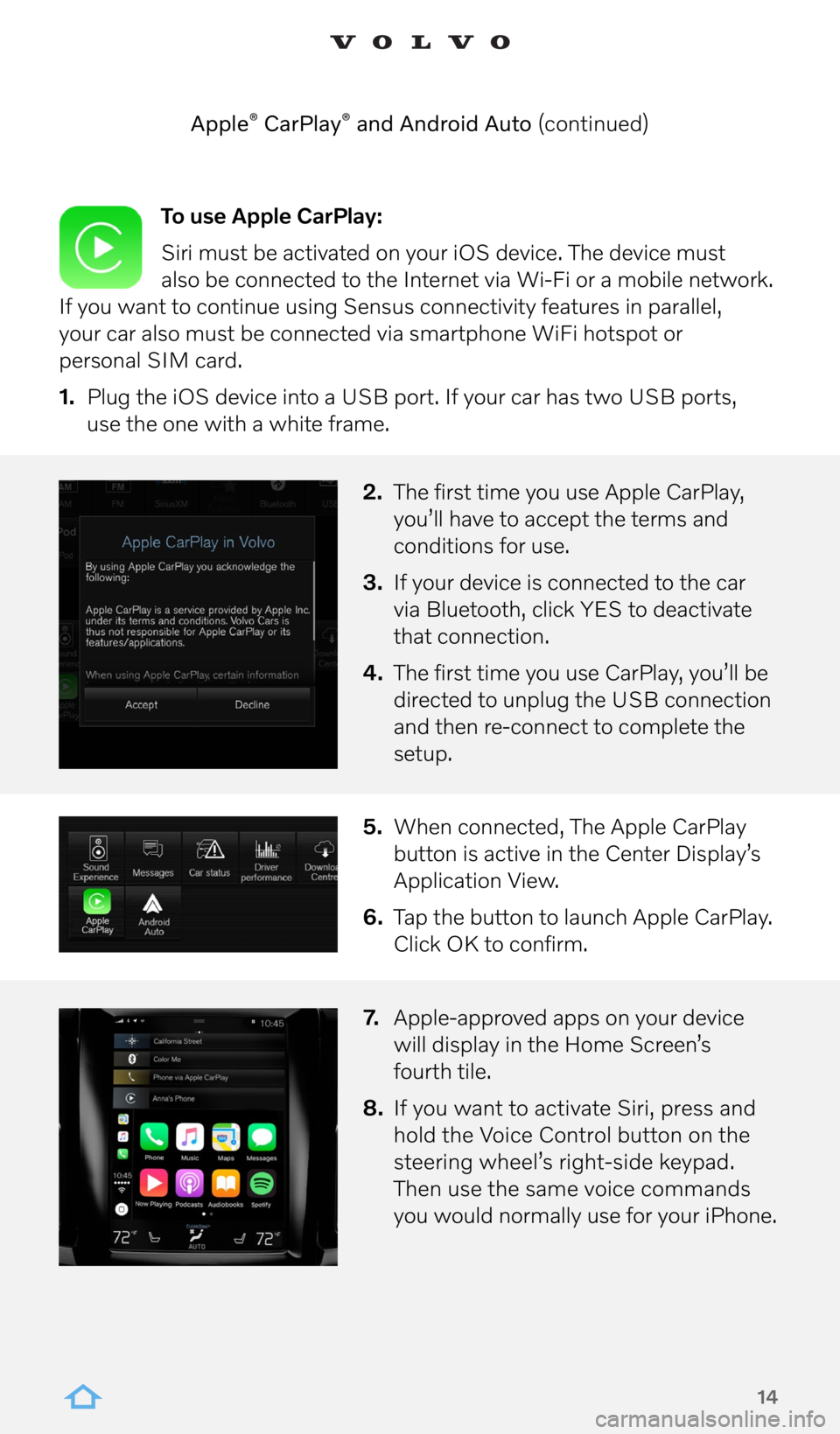 VOLVO XC90 2022  Sensus Digital Guide 14
To use Apple CarPlay:
Siri must be activated on your iOS device. The device must   
also be connected to the Internet via Wi-Fi or a mobile network. 
If you want to continue using Sensus connectivi