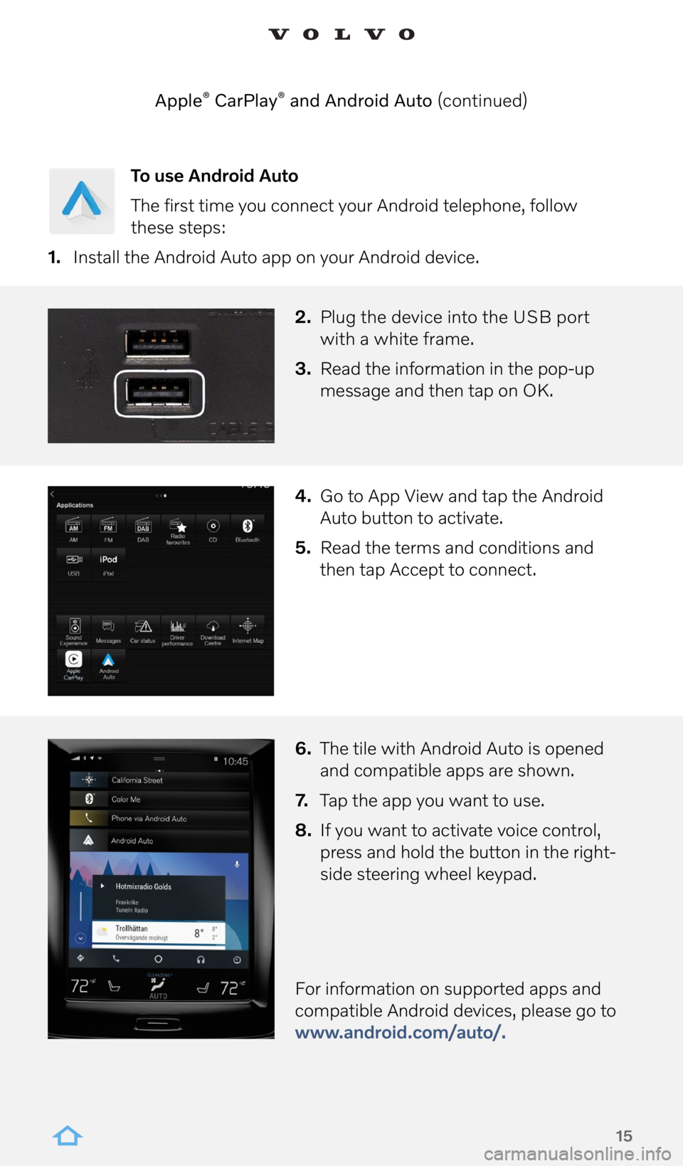 VOLVO XC90 2022  Sensus Digital Guide 15
To use Android Auto
The first time you connect your Android telephone, follow   
these steps:
1.  Install the Android Auto app on your Android device. 
2. Plug the device into the USB port  
with a