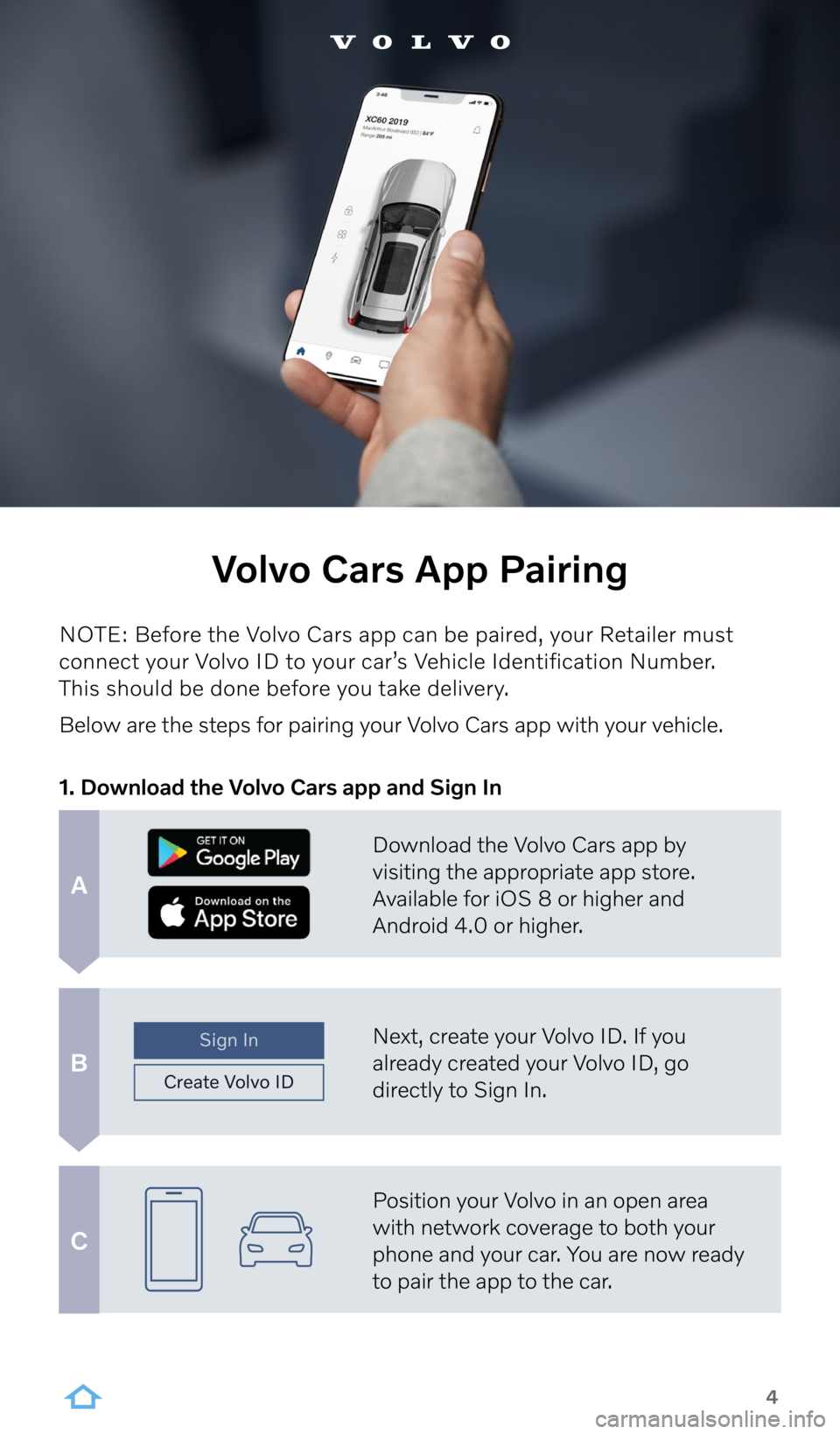 VOLVO V60 RECHARGE 2022  Sensus Digital Guide Download the Volvo Cars app by 
visiting the appropriate app store. 
Available for iOS 8 or higher and 
Android 4.0 or higher.
Next, create your Volvo ID. If you 
already created your Volvo ID, go 
di