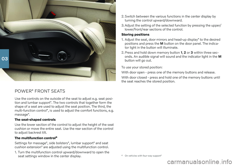 VOLVO XC90 RECHARGE 2022 Quick Guide POWER* FRONT SEATS
Use the controls on the outside of the seat to adjust e.g. seat posi- tion and lumbar support *. The two controls that together form the
shape of a seat are used to adjust the seat VOLVO XC90 RECHARGE 2022 Quick Guide POWER* FRONT SEATS
Use the controls on the outside of the seat to adjust e.g. seat posi- tion and lumbar support *. The two controls that together form the
shape of a seat are used to adjust the seat