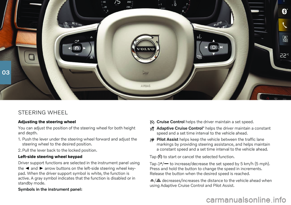 VOLVO XC90 RECHARGE 2021 Quick Guide STEERING WHEELAdjusting the steering wheel You can adjust the position of the steering wheel for both height and depth.
1. Push the lever under the steering wheel forward and adjust the steering whee VOLVO XC90 RECHARGE 2021 Quick Guide STEERING WHEELAdjusting the steering wheel You can adjust the position of the steering wheel for both height and depth.
1. Push the lever under the steering wheel forward and adjust the steering whee