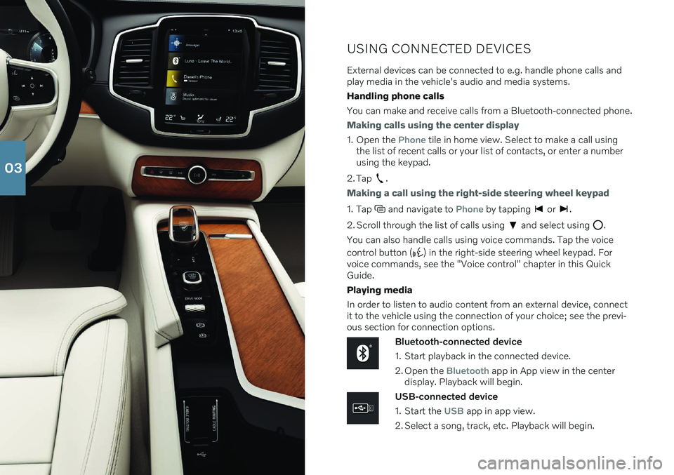 VOLVO XC90 RECHARGE 2022  Quick Guide USING CONNECTED DEVICES
External devices can be connected to e.g. handle phone calls and play media in the vehicle's audio and media systems. Handling phone callsYou can make and receive calls fro
