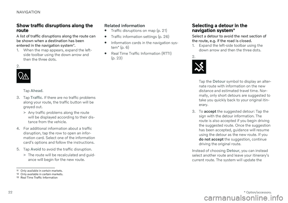 VOLVO XC90 2021  Sensus Navigation Manual NAVIGATION
* Option/accessory.
22
Show traffic disruptions along the route
A list of traffic disruptions along the route can be shown when a destination has been entered in the navigation system *.
1.