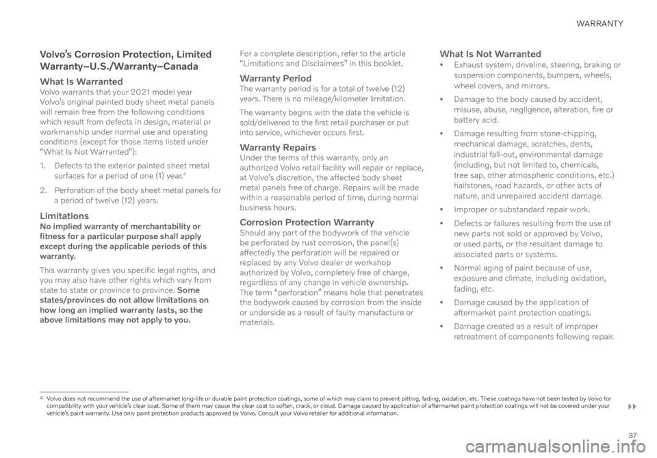 VOLVO XC90 2021  Warranty and Maintenance Records Information 37
WARRANTY
��
Volvo’s Corrosion Protection, Limited 
Warranty–U.S./Warranty–Canada
What Is WarrantedVolvo warrants that your 2021 model year 
Volvo’s original painted body sheet metal panels 