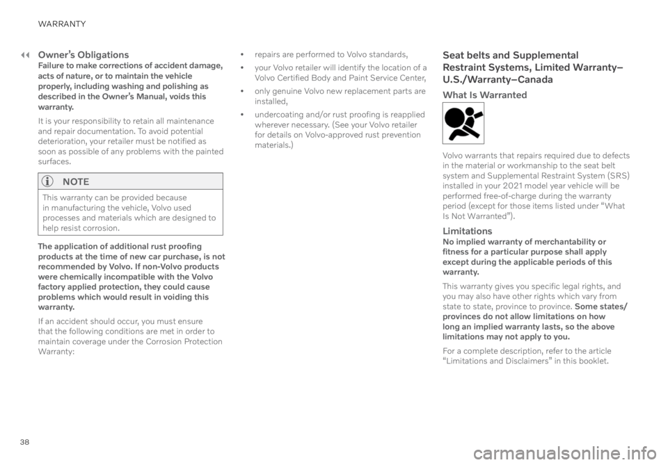 VOLVO V90 2021  Warranty and Maintenance Records Information 38
WARRANTY
��Owner’s ObligationsFailure to make corrections of accident damage, 
acts of nature, or to maintain the vehicle 
properly, including washing and polishing as 
described in the Owner’s