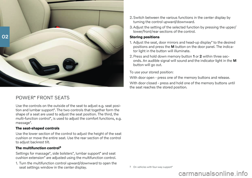 VOLVO S60 2021 Quick Guide POWER* FRONT SEATS
Use the controls on the outside of the seat to adjust e.g. seat posi- tion and lumbar support *. The two controls that together form the
shape of a seat are used to adjust the seat VOLVO S60 2021 Quick Guide POWER* FRONT SEATS
Use the controls on the outside of the seat to adjust e.g. seat posi- tion and lumbar support *. The two controls that together form the
shape of a seat are used to adjust the seat