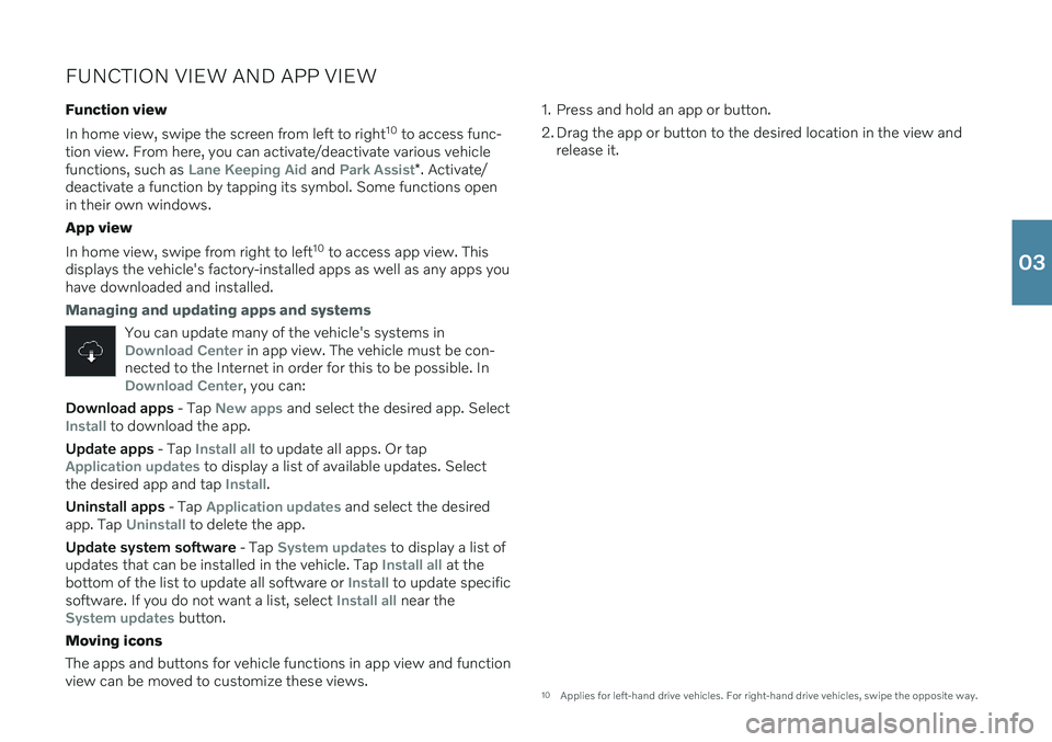 VOLVO S60 2021 Quick Guide FUNCTION VIEW AND APP VIEW
Function view In home view, swipe the screen from left to right 10
to access func-
tion view. From here, you can activate/deactivate various vehicle functions, such as
Lan VOLVO S60 2021 Quick Guide FUNCTION VIEW AND APP VIEW
Function view In home view, swipe the screen from left to right 10
to access func-
tion view. From here, you can activate/deactivate various vehicle functions, such as
Lan