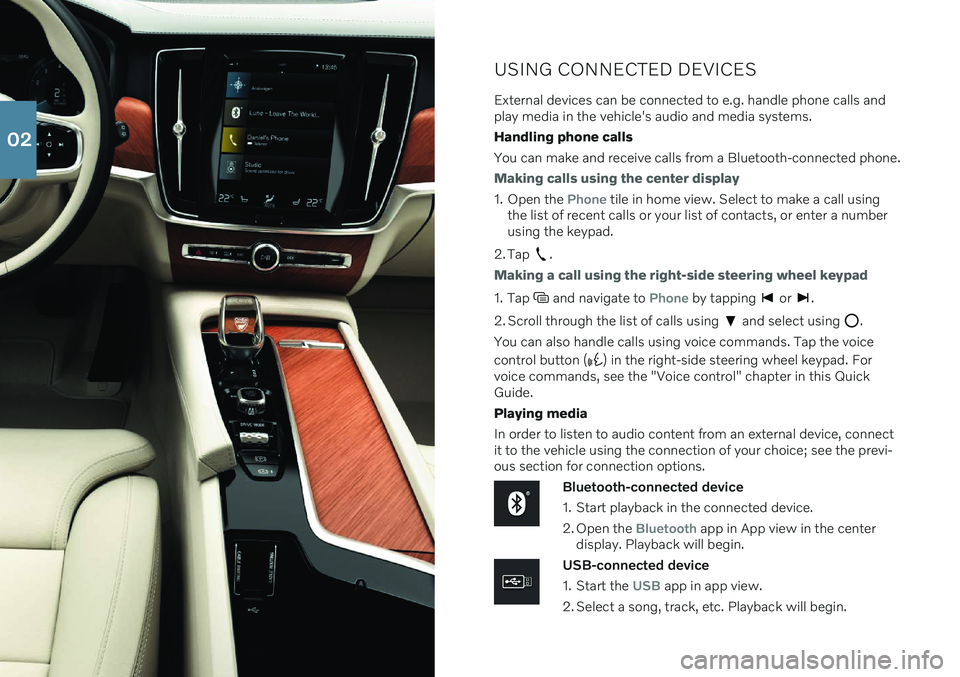 VOLVO S90 2021  Quick Guide USING CONNECTED DEVICES
External devices can be connected to e.g. handle phone calls and play media in the vehicle's audio and media systems. Handling phone callsYou can make and receive calls fro