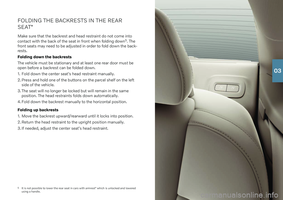 VOLVO S90 RECHARGE 2021  Quick Guide 5It is not possible to lower the rear seat in cars with armrest * which is unlocked and lowered
using a handle.
FOLDING THE BACKRESTS IN THE REAR SEAT
*
Make sure that the backrest and head restraint 