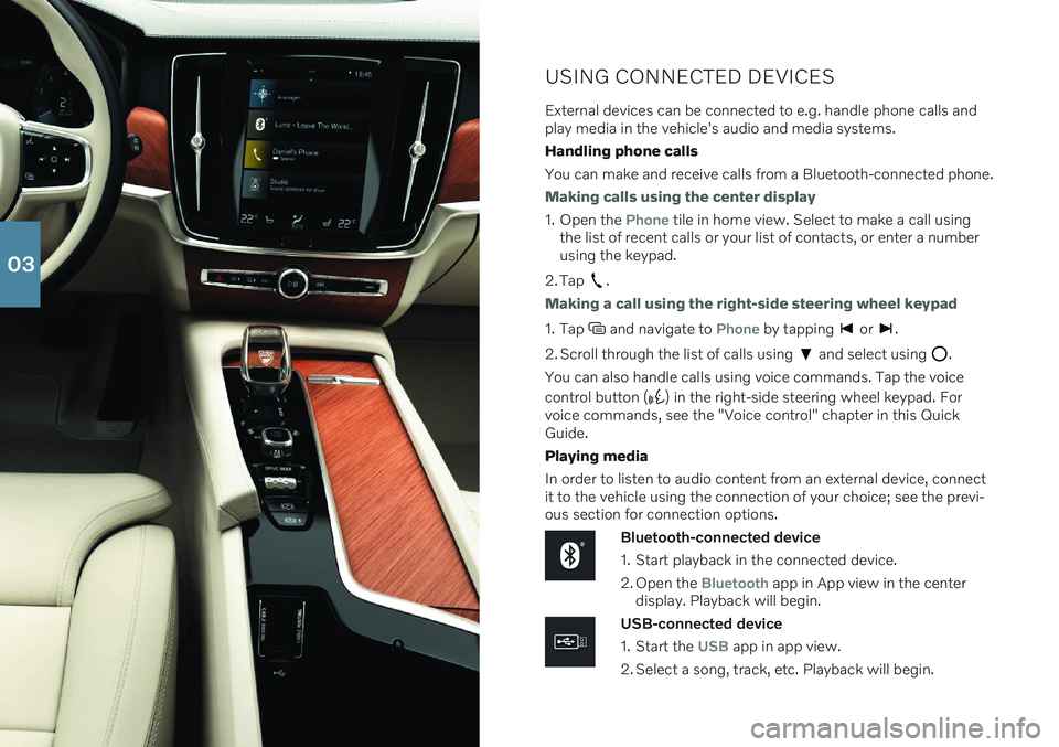 VOLVO S90 RECHARGE 2021 Quick Guide USING CONNECTED DEVICES
External devices can be connected to e.g. handle phone calls and play media in the vehicle's audio and media systems. Handling phone callsYou can make and receive calls fro VOLVO S90 RECHARGE 2021 Quick Guide USING CONNECTED DEVICES
External devices can be connected to e.g. handle phone calls and play media in the vehicle's audio and media systems. Handling phone callsYou can make and receive calls fro