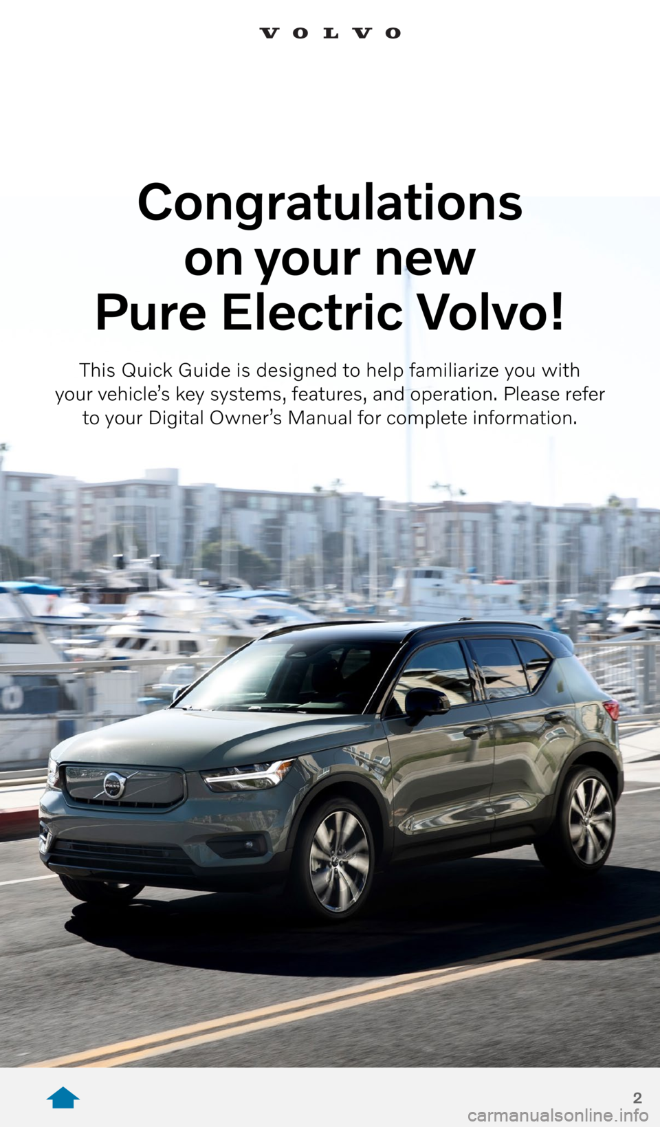 VOLVO XC40 RECHARGE PURE ELECTRIC 2021  Quick Guide 2
Congratulations  
on your  new   
Pure Electric Volvo!
This Quick Guide is designed to help familiarize you with   
your vehicle’s key systems, features, and operation. Please refer   
to your Dig