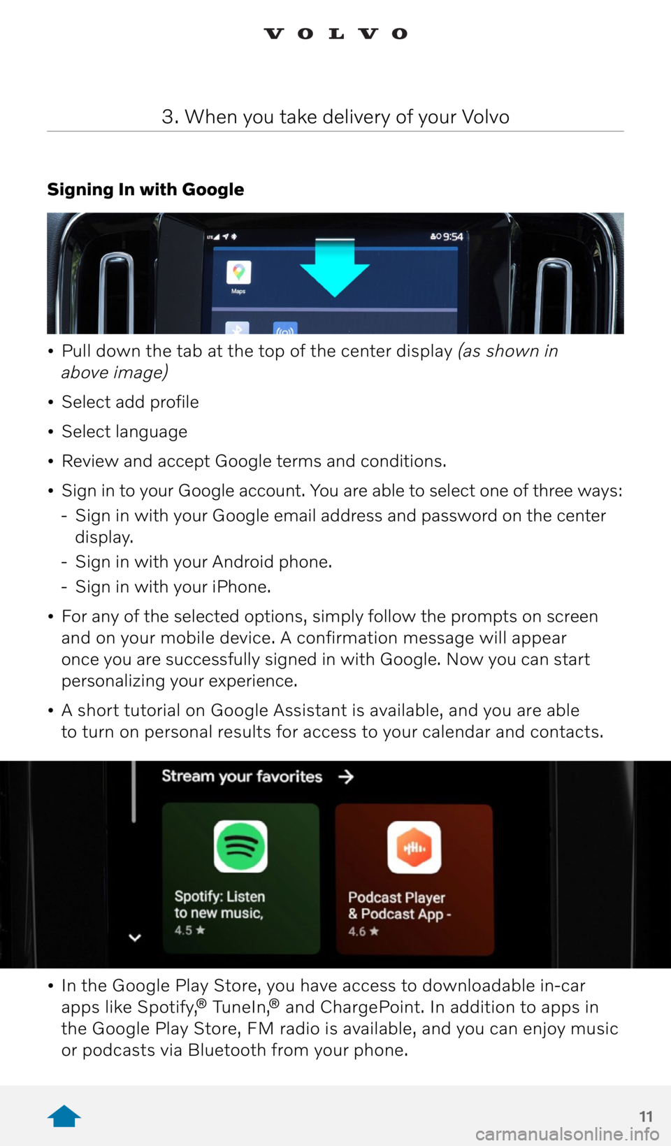 VOLVO XC40 RECHARGE PURE ELECTRIC 2021 Quick Guide 11
Signing In with Google
• Pull down the tab at the top of the center display (as shown in
above image)
• Select add profile
• Select language
• Review and accept Google terms and con VOLVO XC40 RECHARGE PURE ELECTRIC 2021 Quick Guide 11
Signing In with Google
• Pull down the tab at the top of the center display (as shown in
above image)
• Select add profile
• Select language
• Review and accept Google terms and con