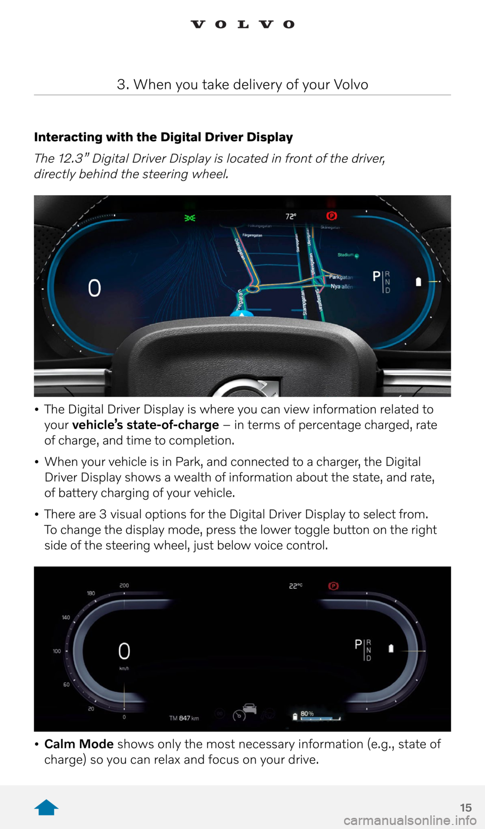 VOLVO XC40 RECHARGE PURE ELECTRIC 2021 Quick Guide 15
Interacting with the Digital Driver Display
The 12.3” Digital Driver Display is located in front of the driver,
directly behind the steering wheel.
• The Digital Driver Display is where yo VOLVO XC40 RECHARGE PURE ELECTRIC 2021 Quick Guide 15
Interacting with the Digital Driver Display
The 12.3” Digital Driver Display is located in front of the driver,
directly behind the steering wheel.
• The Digital Driver Display is where yo