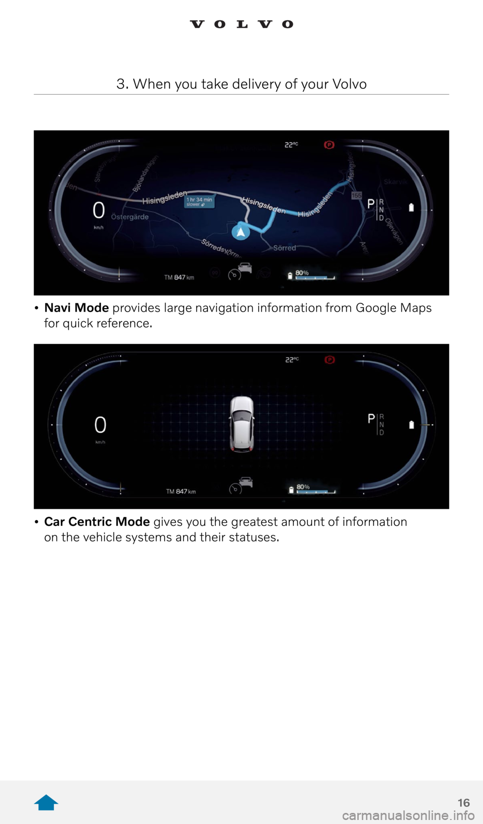 VOLVO XC40 RECHARGE PURE ELECTRIC 2021 Quick Guide 16
• Navi Mode provides large navigation information from Google Maps
for quick reference.
• Car Centric Mode gives you the greatest amount of information
on the vehicle systems and their sta VOLVO XC40 RECHARGE PURE ELECTRIC 2021 Quick Guide 16
• Navi Mode provides large navigation information from Google Maps
for quick reference.
• Car Centric Mode gives you the greatest amount of information
on the vehicle systems and their sta