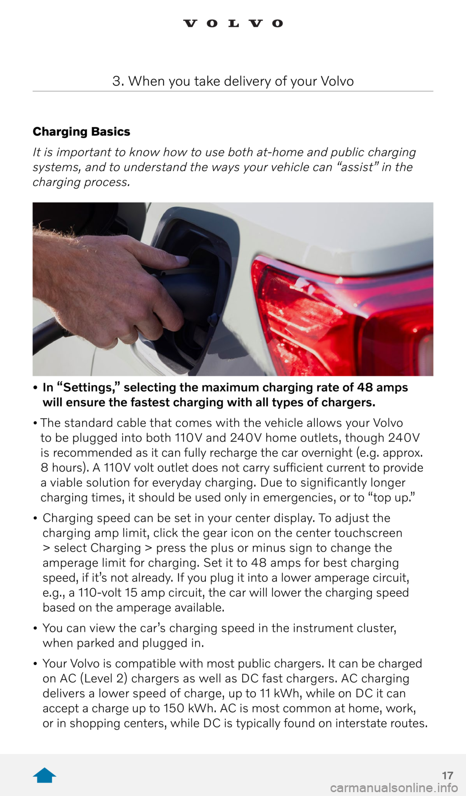VOLVO XC40 RECHARGE PURE ELECTRIC 2021 Quick Guide 17
Charging Basics
It is important to know how to use both at-home and public charging
systems, and to understand the ways your vehicle can “assist” in the
charging process.
• In “Settings VOLVO XC40 RECHARGE PURE ELECTRIC 2021 Quick Guide 17
Charging Basics
It is important to know how to use both at-home and public charging
systems, and to understand the ways your vehicle can “assist” in the
charging process.
• In “Settings
