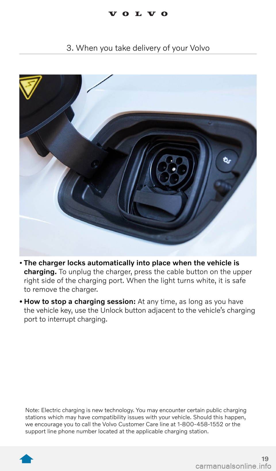 VOLVO XC40 RECHARGE PURE ELECTRIC 2021 Quick Guide 19
• The charger locks automatically into place when the vehicle is
charging. To unplug the charger, press the cable button on the upper
right side of the charging port. When the light turns whit VOLVO XC40 RECHARGE PURE ELECTRIC 2021 Quick Guide 19
• The charger locks automatically into place when the vehicle is
charging. To unplug the charger, press the cable button on the upper
right side of the charging port. When the light turns whit