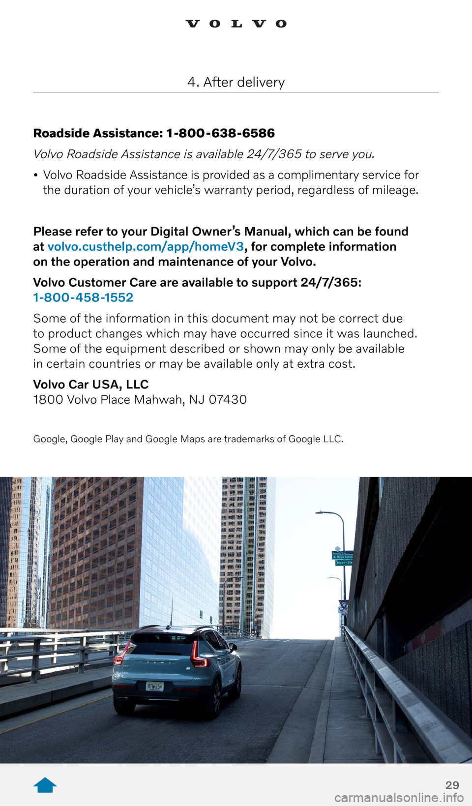 VOLVO XC40 RECHARGE PURE ELECTRIC 2021 Quick Guide 29
Roadside Assistance: 1 -800 - 638-6586
Volvo Roadside Assistance is available 24/7/365 to serve you.
• Volvo Roadside Assistance is provided as a complimentary service for
the duration of your VOLVO XC40 RECHARGE PURE ELECTRIC 2021 Quick Guide 29
Roadside Assistance: 1 -800 - 638-6586
Volvo Roadside Assistance is available 24/7/365 to serve you.
• Volvo Roadside Assistance is provided as a complimentary service for
the duration of your