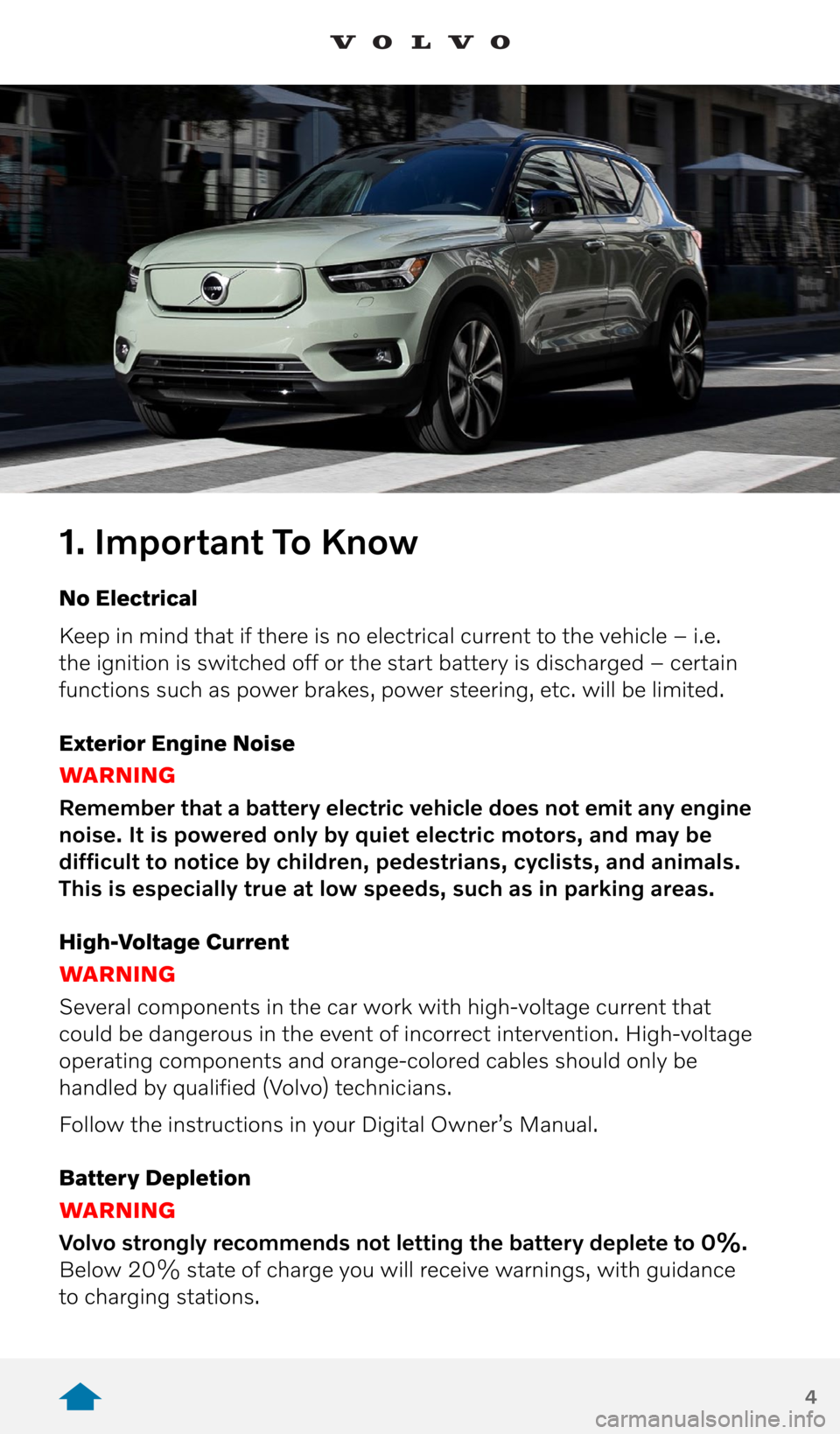 VOLVO XC40 RECHARGE PURE ELECTRIC 2021  Quick Guide 4
1. Important To Know
No Electrical
Keep in mind that if there is no electrical current to the vehicle – i.e. 
the ignition is switched off or the start battery is discharged – certain 
functions