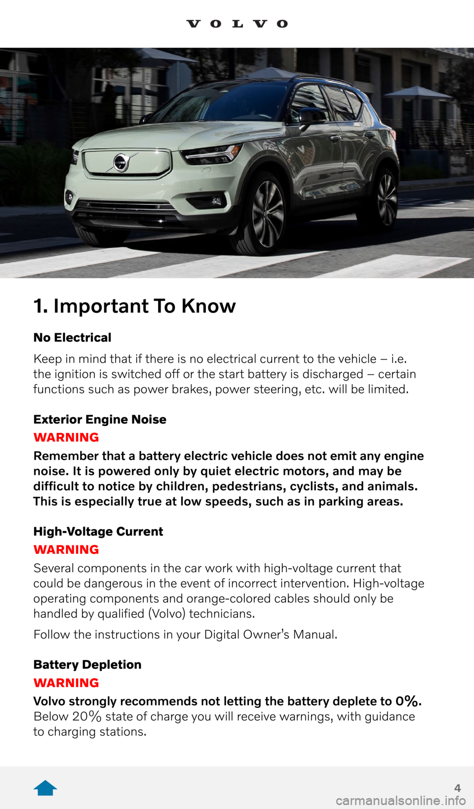 VOLVO XC40 RECHARGE PURE ELECTRIC 2021 Quick Guide 4
1. Important To Know
No Electrical
Keep in mind that if there is no electrical current to the vehicle – i.e.
the ignition is switched off or the start battery is discharged – certain
functions VOLVO XC40 RECHARGE PURE ELECTRIC 2021 Quick Guide 4
1. Important To Know
No Electrical
Keep in mind that if there is no electrical current to the vehicle – i.e.
the ignition is switched off or the start battery is discharged – certain
functions