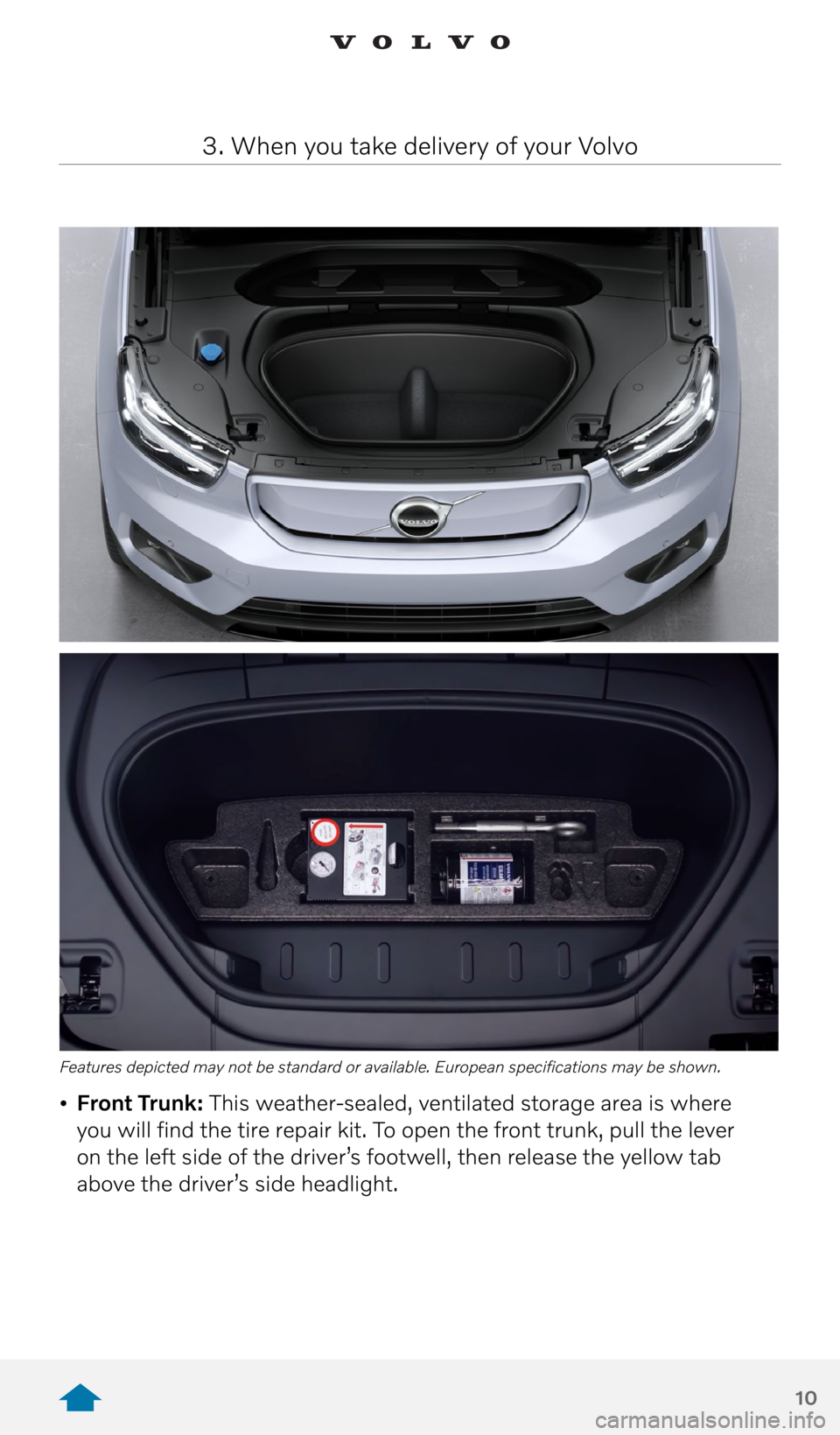 VOLVO XC40 RECHARGE PURE ELECTRIC 2021  Quick Guide 10
• Front Trunk: This weather-sealed, ventilated storage area is where  
you will find the tire repair kit. To open the front trunk, pull the lever  
on the left side of the driver’s footwell, th