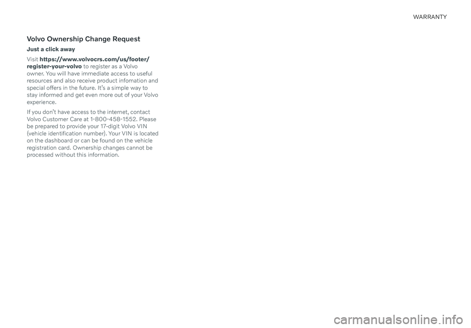 VOLVO XC40 RECHARGE PURE ELECTRIC 2021  Warranty and Maintenance Records Information Volvo Ownership Change Request
Just a click away
Visit https://www.volvocrs.com/us/footer/
register-your-volvo to register as a Volvo 
owner. You will have immediate access to useful 
resources and al