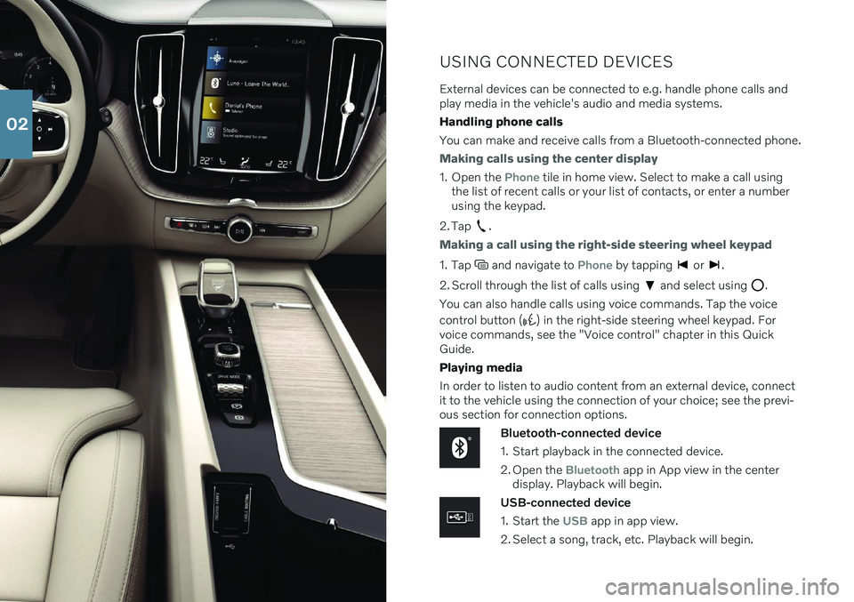 VOLVO XC60 2021 Quick Guide USING CONNECTED DEVICES
External devices can be connected to e.g. handle phone calls and play media in the vehicle's audio and media systems. Handling phone callsYou can make and receive calls fro VOLVO XC60 2021 Quick Guide USING CONNECTED DEVICES
External devices can be connected to e.g. handle phone calls and play media in the vehicle's audio and media systems. Handling phone callsYou can make and receive calls fro