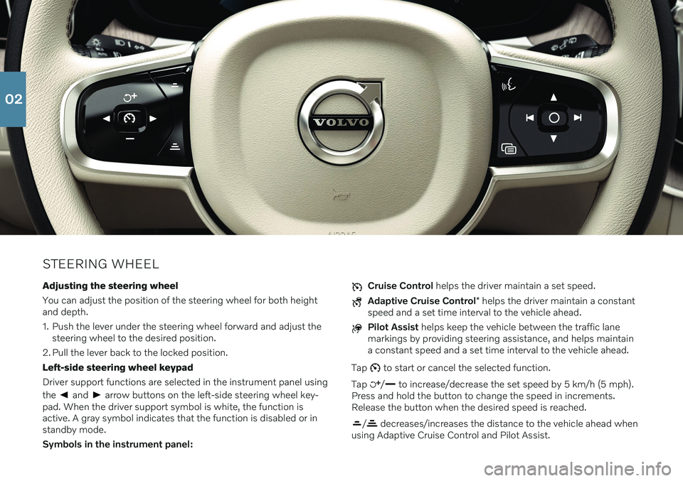 VOLVO S60 2020 Quick Guide STEERING WHEELAdjusting the steering wheel You can adjust the position of the steering wheel for both height and depth.
1. Push the lever under the steering wheel forward and adjust the steering whee VOLVO S60 2020 Quick Guide STEERING WHEELAdjusting the steering wheel You can adjust the position of the steering wheel for both height and depth.
1. Push the lever under the steering wheel forward and adjust the steering whee
