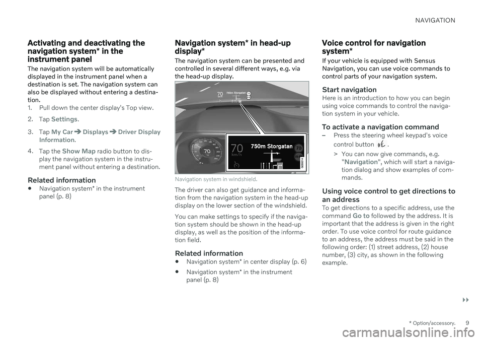 VOLVO S90 2020  Sensus Navigation Manual NAVIGATION
}}
* Option/accessory.9
Activating and deactivating the navigation system * in the
instrument panel
The navigation system will be automatically displayed in the instrument panel when adesti