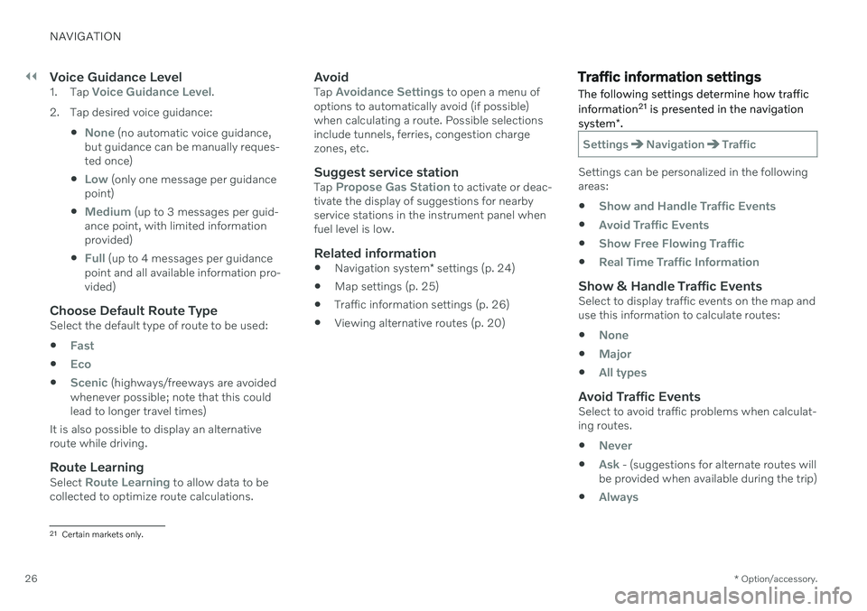 VOLVO S60 T8 2020  Sensus Navigation Manual ||
NAVIGATION
* Option/accessory.
26
Voice Guidance Level1.
Tap Voice Guidance Level.
2. Tap desired voice guidance:

None (no automatic voice guidance,
but guidance can be manually reques- ted once)