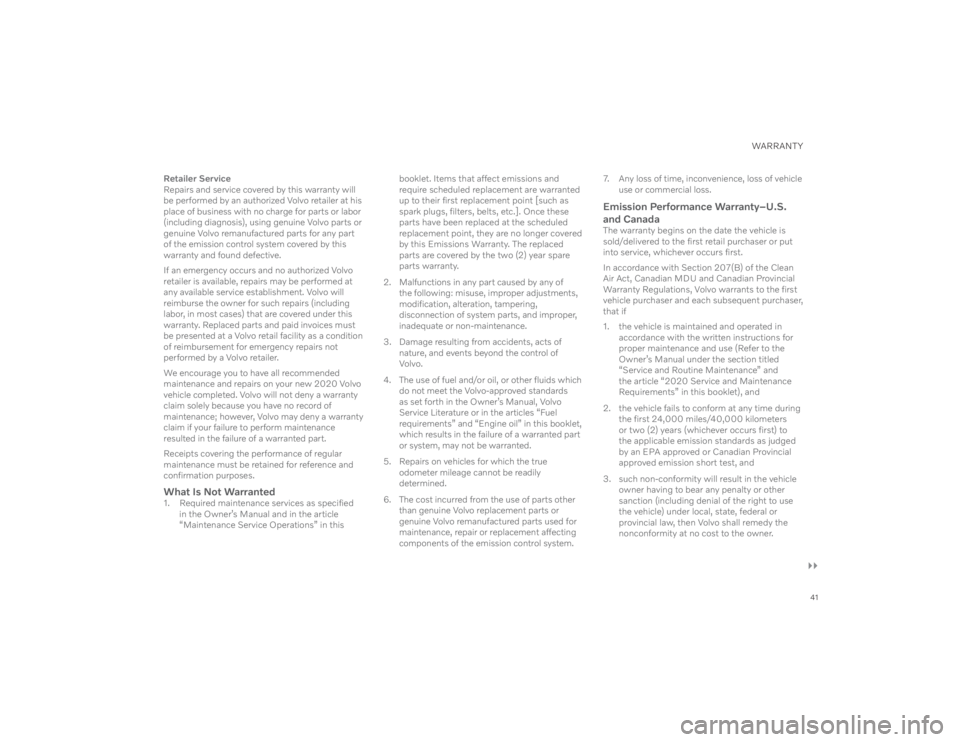 VOLVO S90 T8 2020  Warranty and Maintenance Records Information 41
WARRANTY

Retailer Service
Repairs and service covered by this warranty will 
be performed by an authorized Volvo retailer at his 
place of business with no charge for parts or labor 
(including 