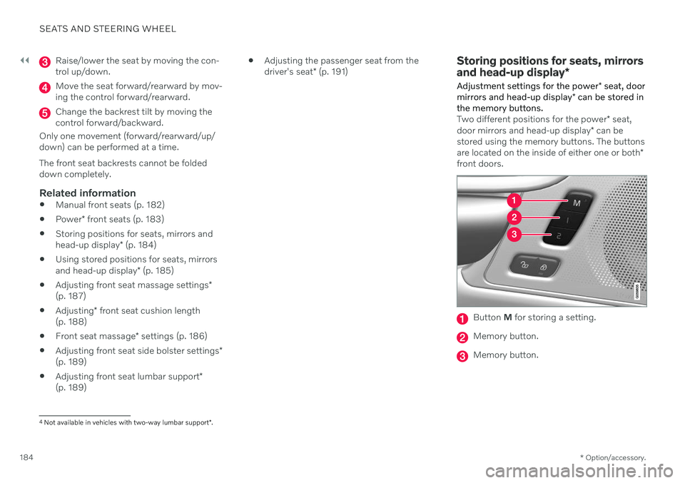 VOLVO S90 2020 Quick Guide ||
SEATS AND STEERING WHEEL
* Option/accessory.
184
Raise/lower the seat by moving the con- trol up/down.
Move the seat forward/rearward by mov- ing the control forward/rearward.
Change the backrest t VOLVO S90 2020 Quick Guide ||
SEATS AND STEERING WHEEL
* Option/accessory.
184
Raise/lower the seat by moving the con- trol up/down.
Move the seat forward/rearward by mov- ing the control forward/rearward.
Change the backrest t