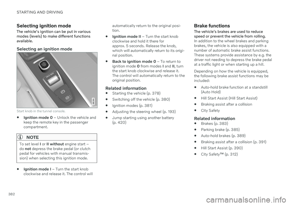 VOLVO S90 2020 Quick Guide STARTING AND DRIVING
382
Selecting ignition modeThe vehicle's ignition can be put in various modes (levels) to make different functionsavailable.
Selecting an ignition mode
Start knob in the tunne VOLVO S90 2020 Quick Guide STARTING AND DRIVING
382
Selecting ignition modeThe vehicle's ignition can be put in various modes (levels) to make different functionsavailable.
Selecting an ignition mode
Start knob in the tunne