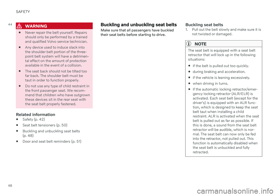 VOLVO S90 2020  Quick Guide ||
SAFETY
48
WARNING
Never repair the belt yourself. Repairs should only be performed by a trainedand qualified Volvo service technician.
 Any device used to induce slack intothe shoulder belt portion