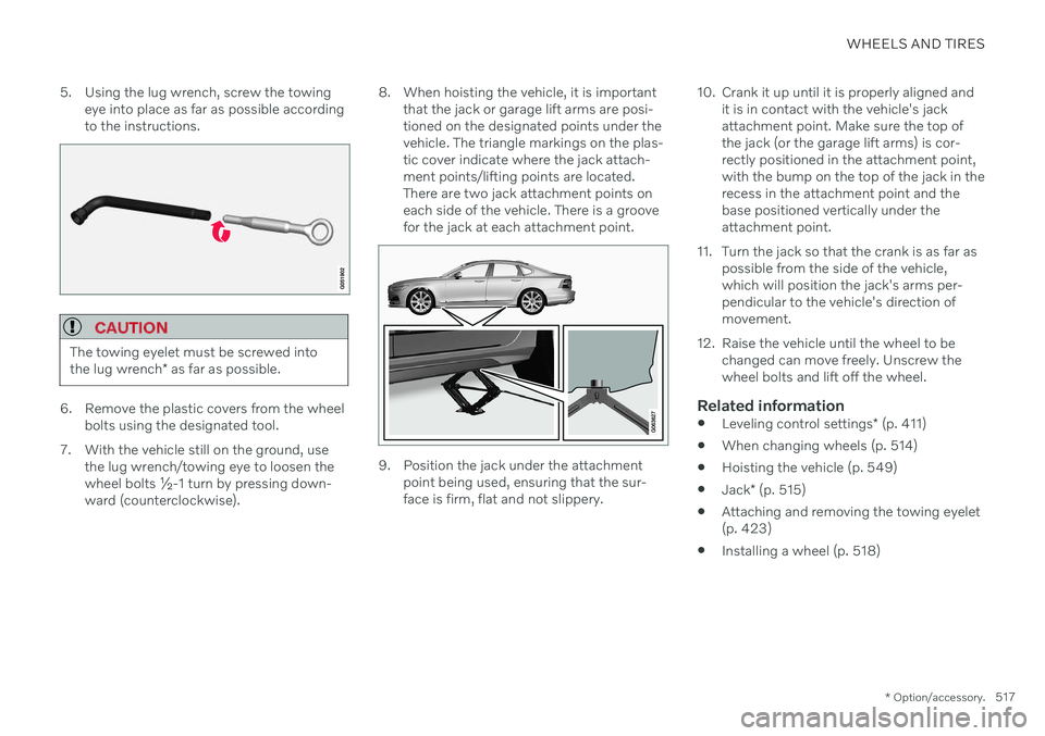 VOLVO S90 2020 Quick Guide WHEELS AND TIRES
* Option/accessory.517
5. Using the lug wrench, screw the towing
eye into place as far as possible according to the instructions.
CAUTION
The towing eyelet must be screwed into the lu VOLVO S90 2020 Quick Guide WHEELS AND TIRES
* Option/accessory.517
5. Using the lug wrench, screw the towing
eye into place as far as possible according to the instructions.
CAUTION
The towing eyelet must be screwed into the lu
