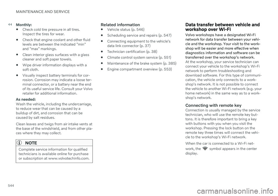 VOLVO S90 2020 Quick Guide ||
MAINTENANCE AND SERVICE
544
Monthly:
Check cold tire pressure in all tires. Inspect the tires for wear.
Check that engine coolant and other fluidlevels are between the indicated "min"and & VOLVO S90 2020 Quick Guide ||
MAINTENANCE AND SERVICE
544
Monthly:
Check cold tire pressure in all tires. Inspect the tires for wear.
Check that engine coolant and other fluidlevels are between the indicated "min"and &