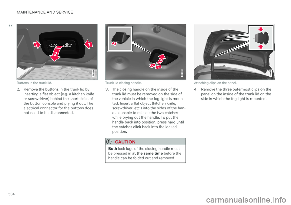 VOLVO S90 2020 Quick Guide ||
MAINTENANCE AND SERVICE
564
Buttons in the trunk lid.
2. Remove the buttons in the trunk lid byinserting a flat object (e.g. a kitchen knife or screwdriver) behind the short sides ofthe button cons VOLVO S90 2020 Quick Guide ||
MAINTENANCE AND SERVICE
564
Buttons in the trunk lid.
2. Remove the buttons in the trunk lid byinserting a flat object (e.g. a kitchen knife or screwdriver) behind the short sides ofthe button cons