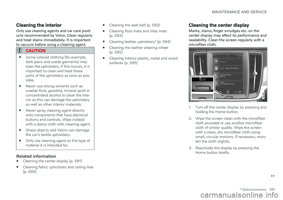 VOLVO S90 2020 Quick Guide MAINTENANCE AND SERVICE
}}
* Option/accessory.591
Cleaning the interior
Only use cleaning agents and car care prod- ucts recommended by Volvo. Clean regularlyand treat stains immediately. It is import VOLVO S90 2020 Quick Guide MAINTENANCE AND SERVICE
}}
* Option/accessory.591
Cleaning the interior
Only use cleaning agents and car care prod- ucts recommended by Volvo. Clean regularlyand treat stains immediately. It is import