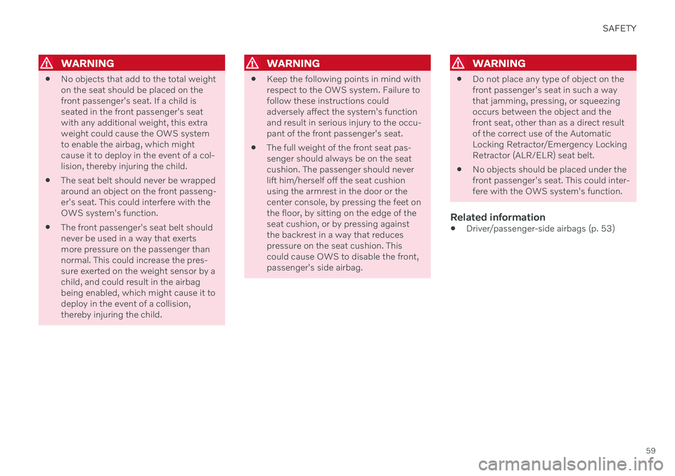 VOLVO S90 2020  Quick Guide SAFETY
59
WARNING
No objects that add to the total weight on the seat should be placed on thefront passenger's seat. If a child isseated in the front passenger's seatwith any additional weight