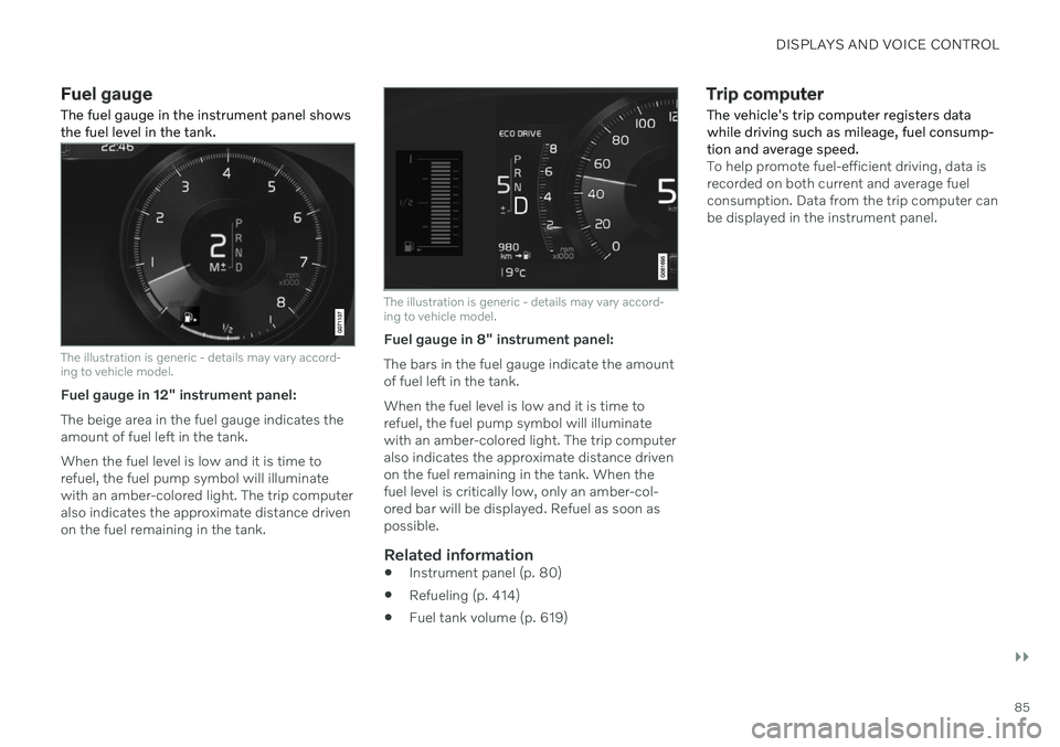 VOLVO S90 2020 Quick Guide DISPLAYS AND VOICE CONTROL
}}
85
Fuel gauge The fuel gauge in the instrument panel shows the fuel level in the tank.
The illustration is generic - details may vary accord- ing to vehicle model.
Fuel g VOLVO S90 2020 Quick Guide DISPLAYS AND VOICE CONTROL
}}
85
Fuel gauge The fuel gauge in the instrument panel shows the fuel level in the tank.
The illustration is generic - details may vary accord- ing to vehicle model.
Fuel g